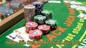 Hướng dẫn chơi game bài blackjack