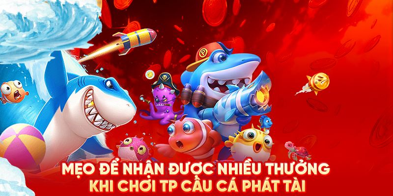 Mẹo chơi Câu Cá Phát Tài chuẩn nhất