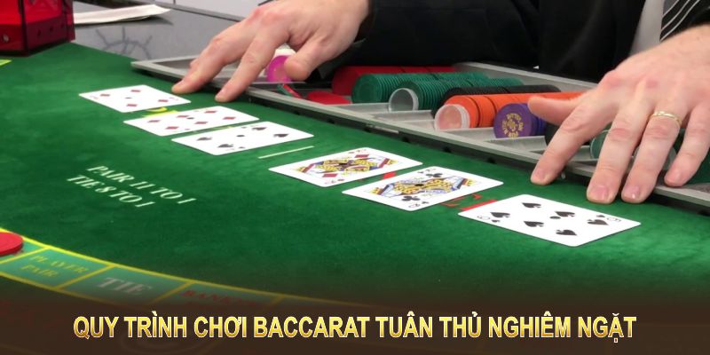 Quy trình cách chơi baccarat đòi hỏi tuân thủ nghiêm ngặt từng giai đoạn